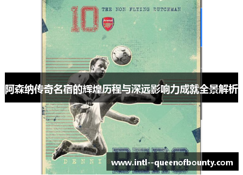 阿森纳传奇名宿的辉煌历程与深远影响力成就全景解析