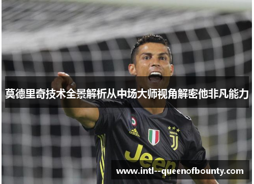 莫德里奇技术全景解析从中场大师视角解密他非凡能力